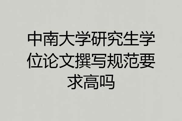 中南大学研究生学位论文撰写规范要求高吗