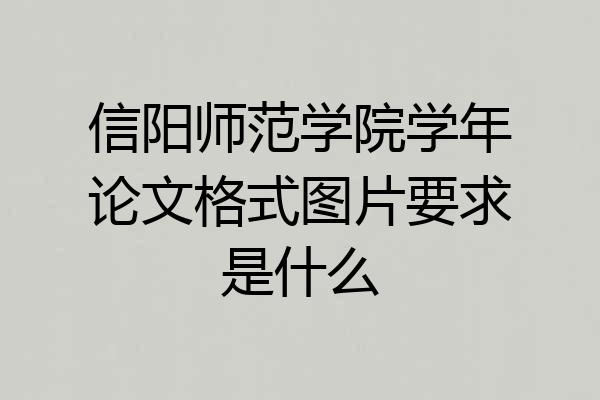信阳师范学院学年论文格式图片要求是什么