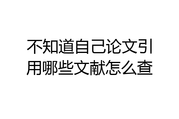 不知道自己论文引用哪些文献怎么查