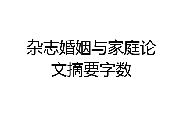 杂志婚姻与家庭论文摘要字数