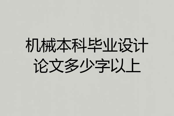 机械本科毕业设计论文多少字以上