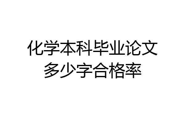 化学本科毕业论文多少字合格率
