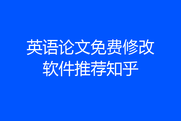 英语论文免费修改软件推荐知乎