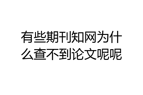 有些期刊知网为什么查不到论文呢呢
