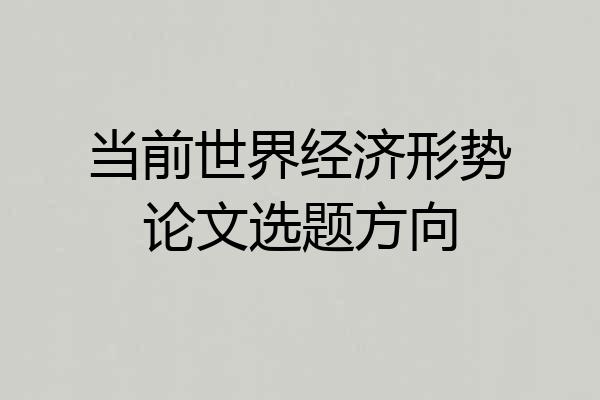 当前世界经济形势论文选题方向