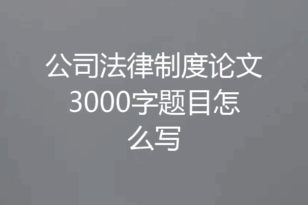 公司法律制度论文3000字题目怎么写
