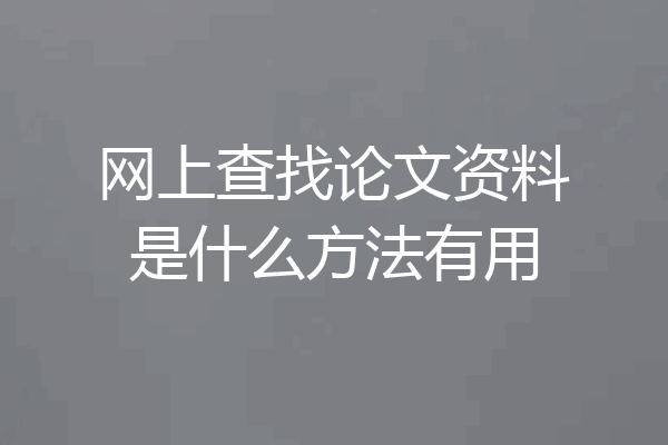 网上查找论文资料是什么方法有用
