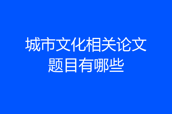 城市文化相关论文题目有哪些