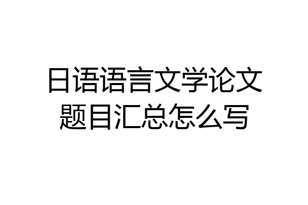 日语语言文学论文题目汇总怎么写