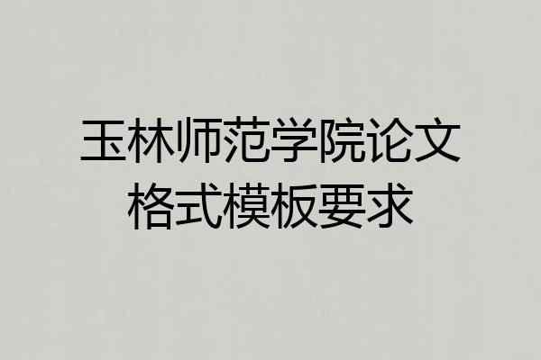 玉林师范学院论文格式模板要求