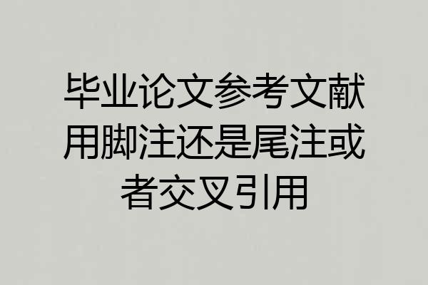 毕业论文参考文献用脚注还是尾注或者交叉引用