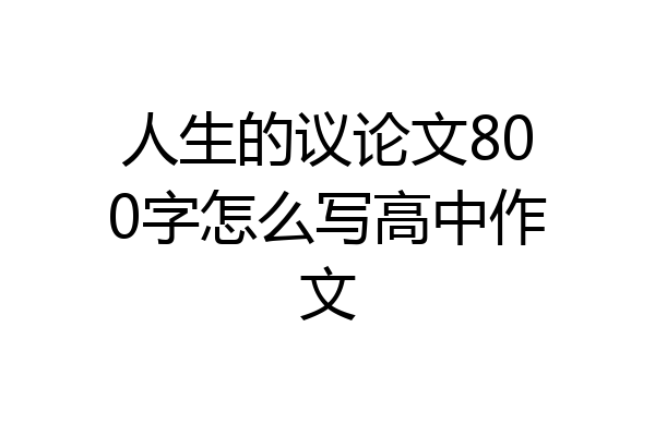 人生的议论文800字怎么写高中作文