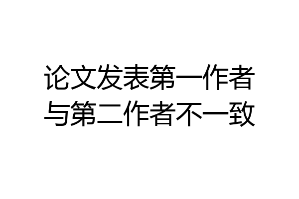 论文发表第一作者与第二作者不一致