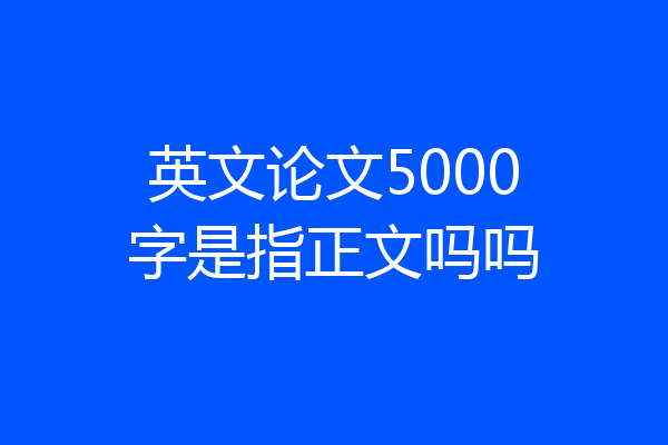 英文论文5000字是指正文吗吗