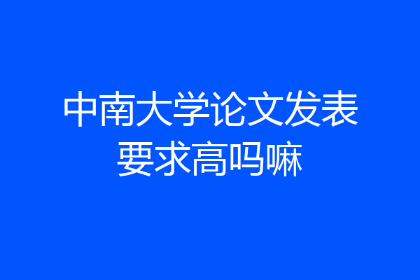 中南大学论文发表要求高吗嘛