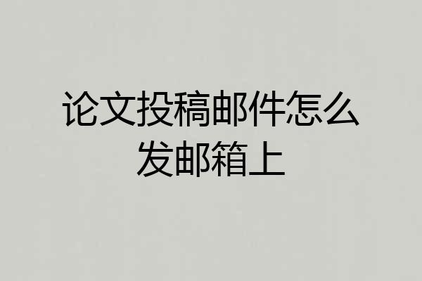 论文投稿邮件怎么发邮箱上