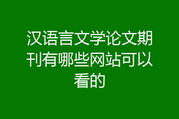 汉语言文学论文期刊有哪些网站可以看的