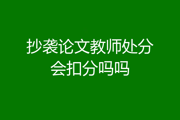 抄袭论文教师处分会扣分吗吗
