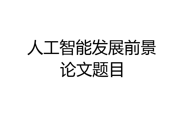 人工智能发展前景论文题目