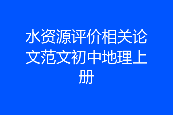 水资源评价相关论文范文初中地理上册