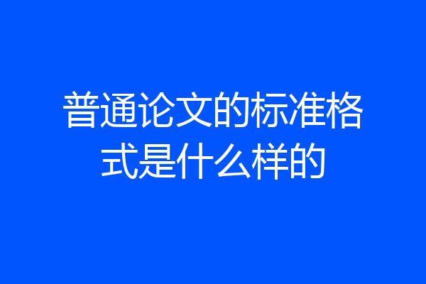 普通论文的标准格式是什么样的