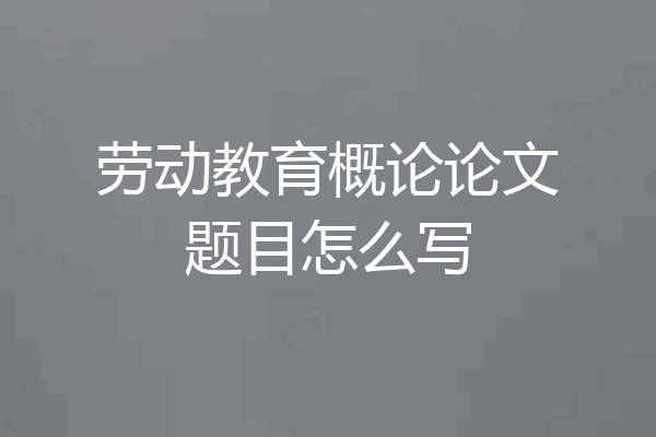 劳动教育概论论文题目怎么写