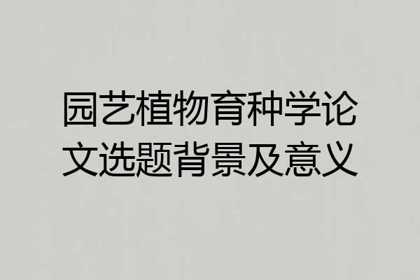 园艺植物育种学论文选题背景及意义