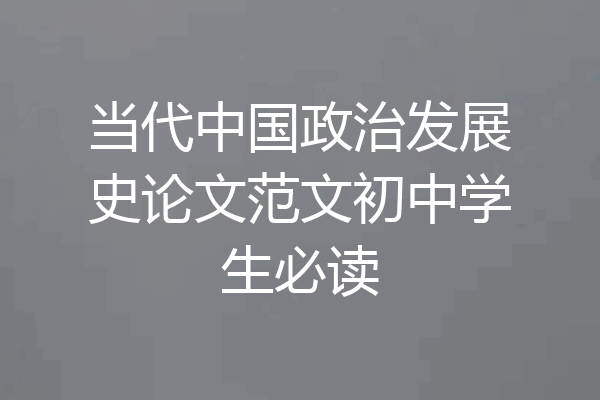 当代中国政治发展史论文范文初中学生必读