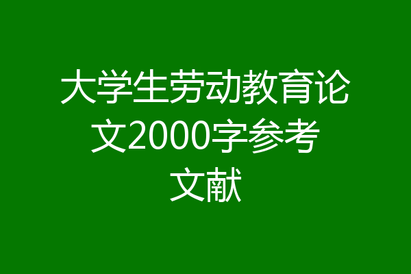 大学生劳动教育论文2000字参考文献