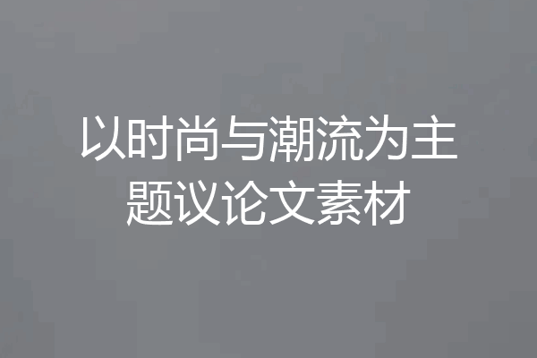 以时尚与潮流为主题议论文素材