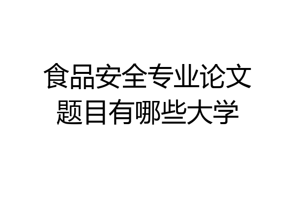 食品安全专业论文题目有哪些大学