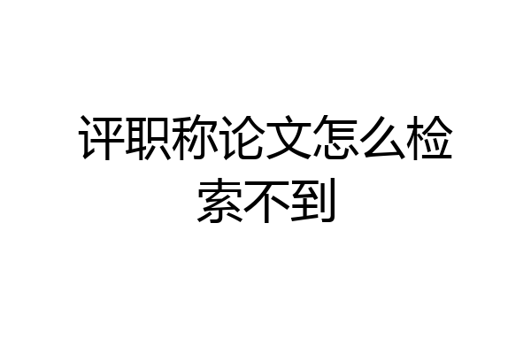 评职称论文怎么检索不到