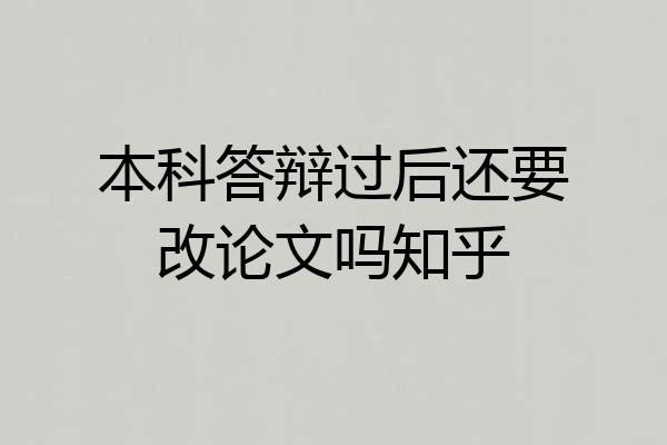 本科答辩过后还要改论文吗知乎