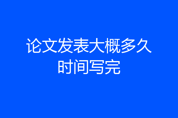 论文发表大概多久时间写完