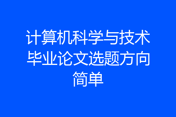 计算机科学与技术毕业论文选题方向简单