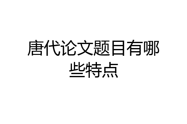唐代论文题目有哪些特点