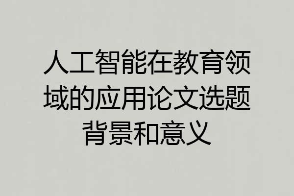 人工智能在教育领域的应用论文选题背景和意义