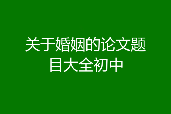关于婚姻的论文题目大全初中