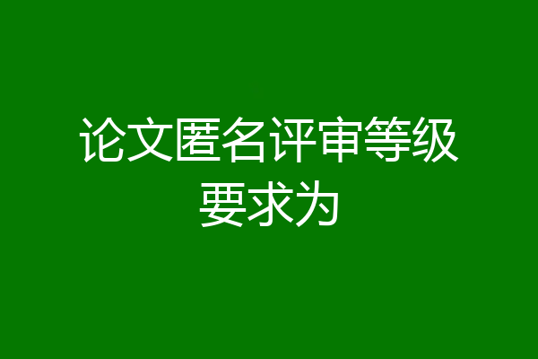 论文匿名评审等级要求为