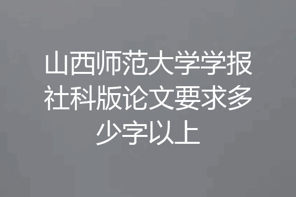 山西师范大学学报社科版论文要求多少字以上
