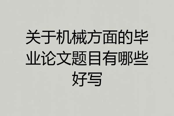 关于机械方面的毕业论文题目有哪些好写