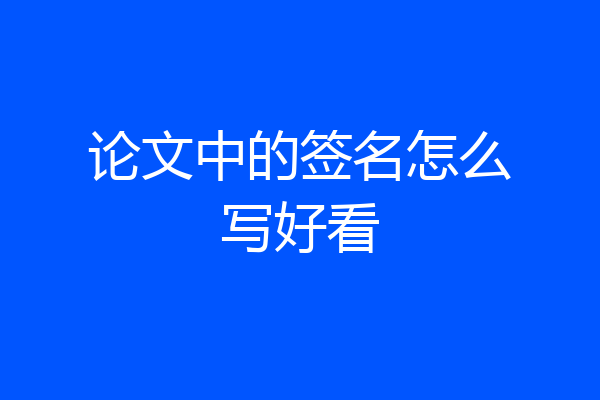论文中的签名怎么写好看