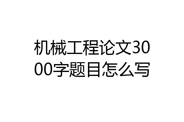 机械工程论文3000字题目怎么写