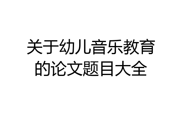关于幼儿音乐教育的论文题目大全