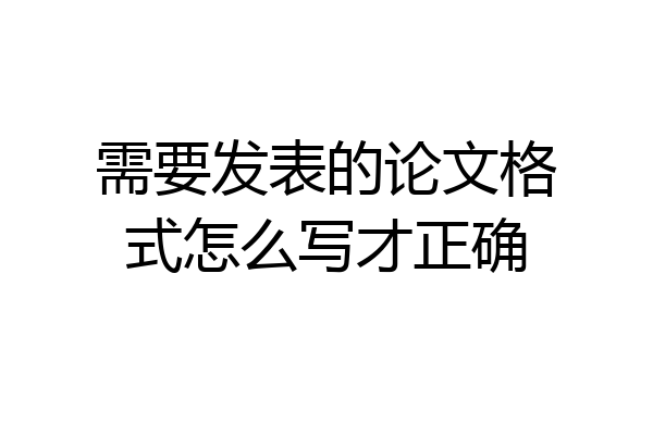 需要发表的论文格式怎么写才正确