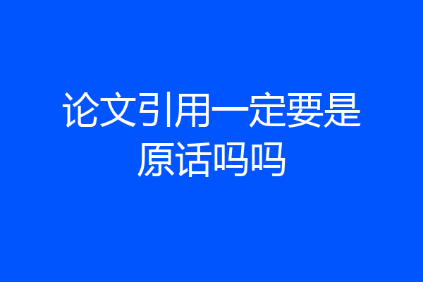 论文引用一定要是原话吗吗