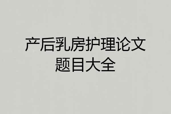 产后乳房护理论文题目大全