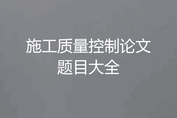 施工质量控制论文题目大全