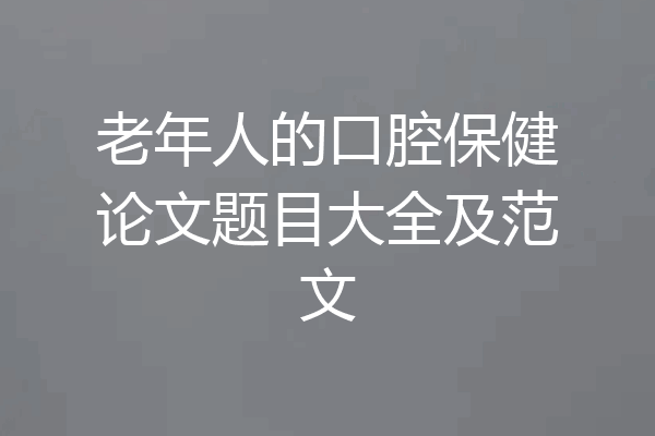 老年人的口腔保健论文题目大全及范文