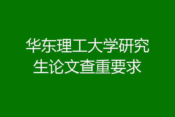 华东理工大学研究生论文查重要求